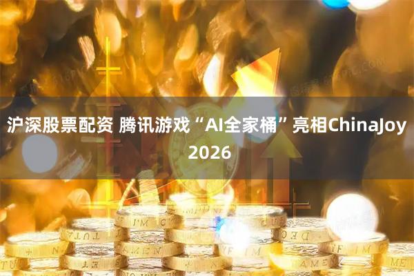 沪深股票配资 腾讯游戏“AI全家桶”亮相ChinaJoy 2026